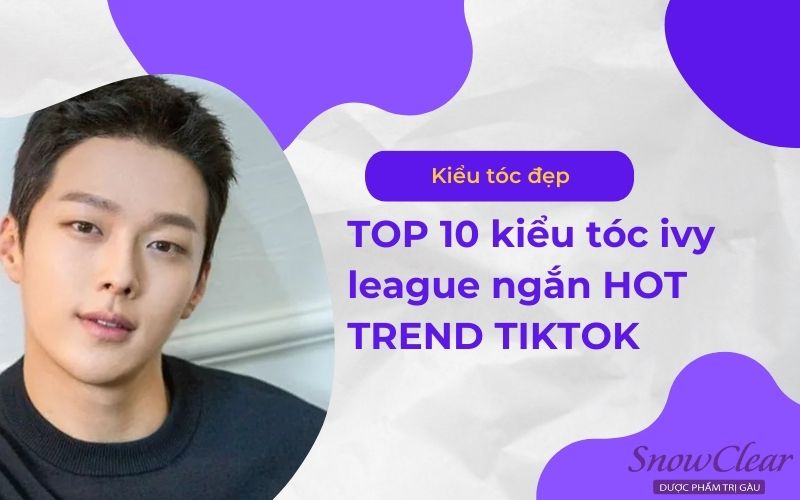 TOP 10 kiểu tóc ivy league ngắn HOT TREND TIKTOK