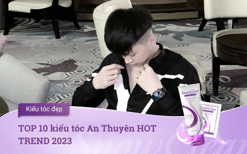 TOP 10 kiểu tóc An Thuyên HOT TREND 2023