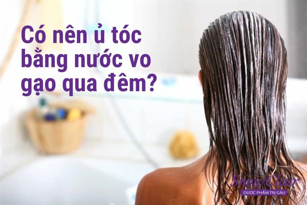 ủ tóc bằng nước vo gạo qua đêm có nên hay không?