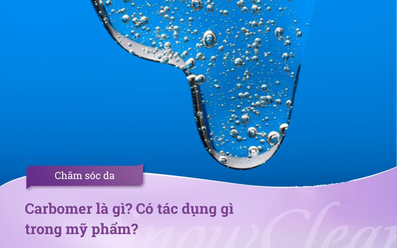 Carbomer là gì? Có tác dụng gì trong mỹ phẩm?
