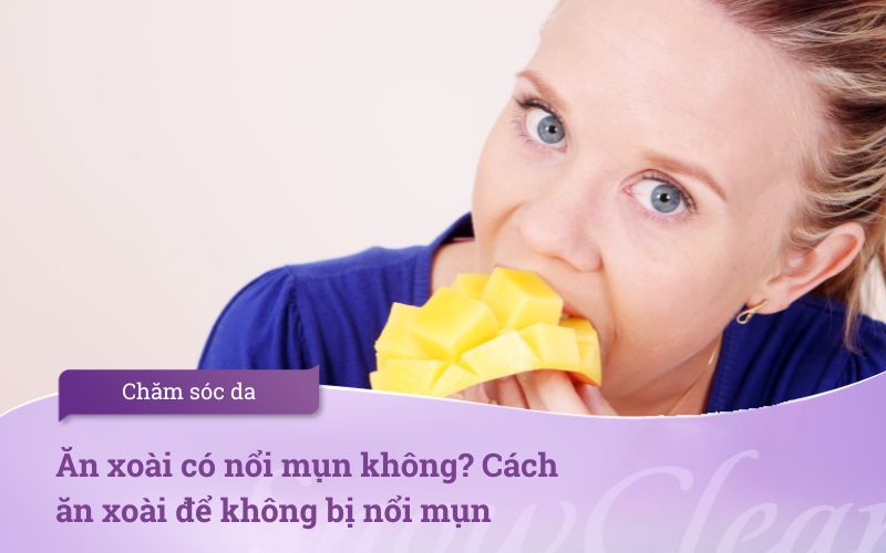 Ăn xoài có nổi mụn không? Cách ăn xoài để không bị nổi mụn