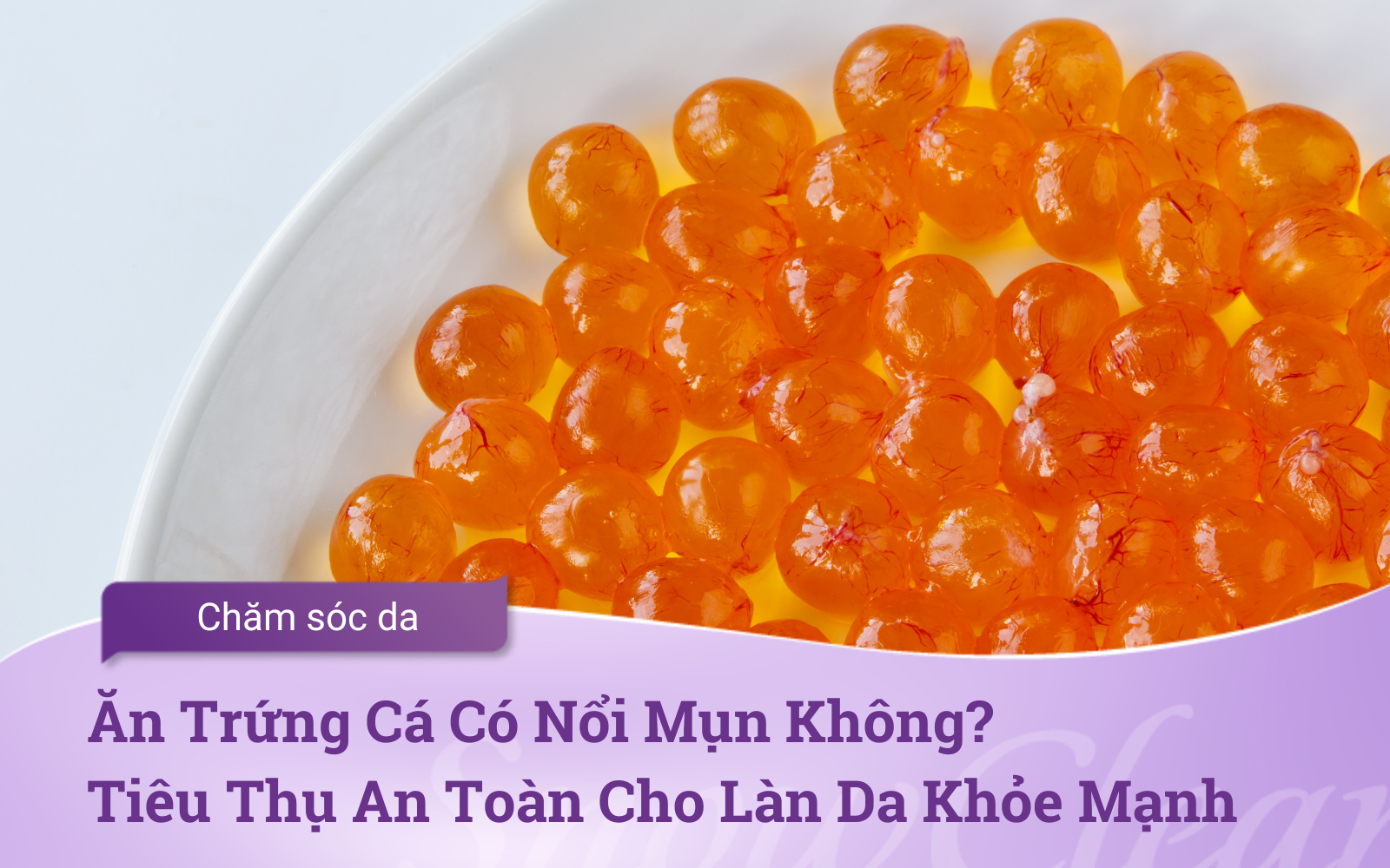 Ăn Trứng Cá Có Nổi Mụn Không?  Tiêu Thụ An Toàn Cho Làn Da Khỏe Mạnh