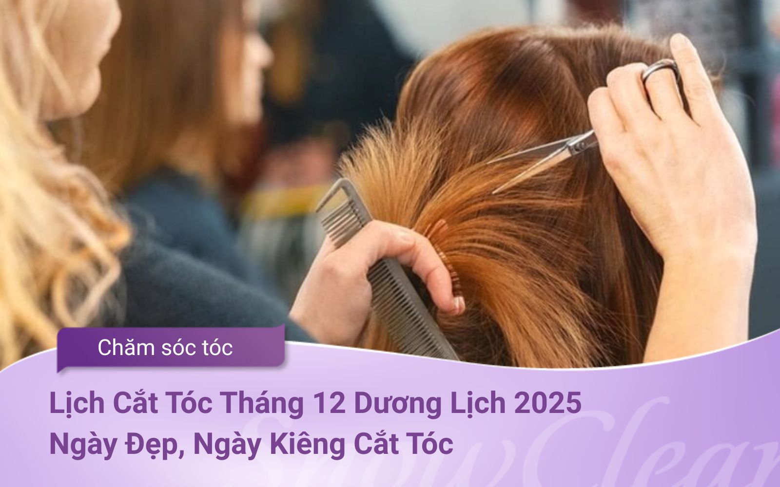 Lịch Cắt Tóc Tháng 12 Dương Lịch 2025 Ngày Đẹp, Ngày Kiêng Cắt Tóc
