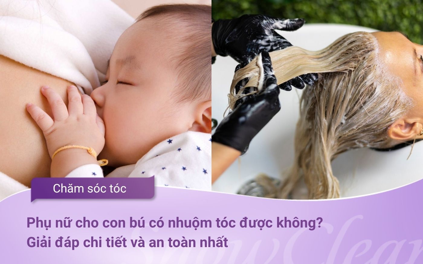 Phụ nữ cho con bú có nhuộm tóc được không? Giải đáp chi tiết và an toàn nhất